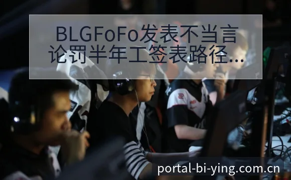 BLGFoFo发表不当言论罚半年工签表路径与晋级前景阵容 - 必赢亚洲官方门户