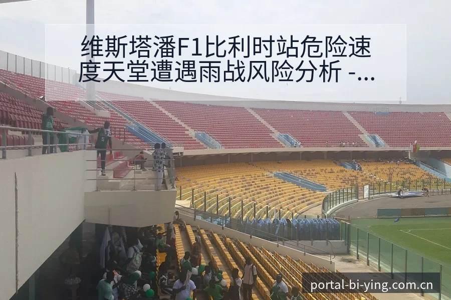 维斯塔潘F1比利时站危险速度天堂遭遇雨战风险分析 - 必赢亚洲官方门户