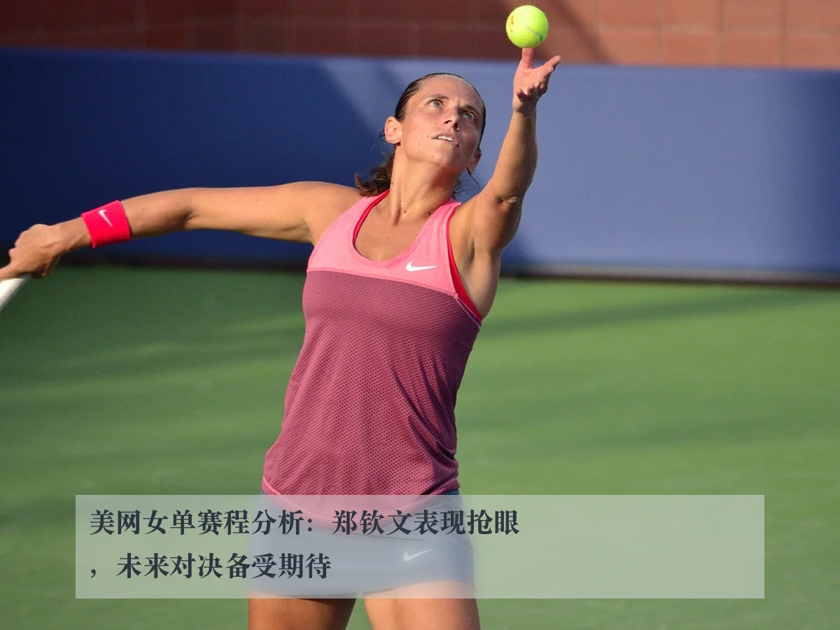 美网女单赛程分析：郑钦文表现抢眼，未来对决备受期待